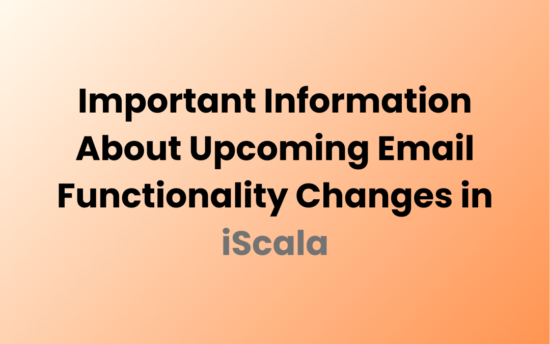 Important Information About Upcoming Email Functionality Changes in iScala